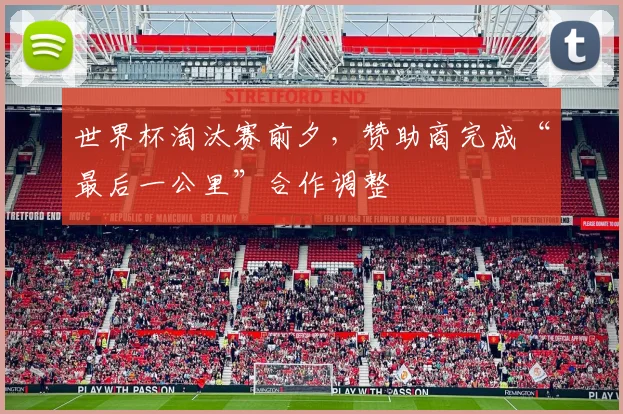 世界杯淘汰赛前夕,赞助商完成“最后一公里”合作调整